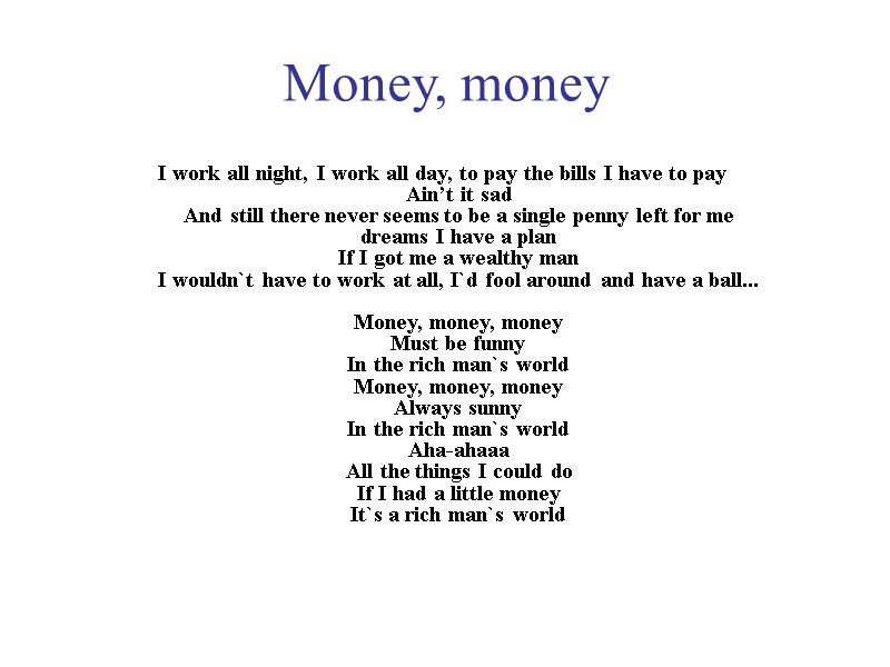 Money, money I work all night, I work all day, to pay the bills